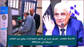 65 عامًا التقاعد.. تعديل جديد في قانون المعاشات يرفع سن التقاعد تدريجيًا حتى عام 2040